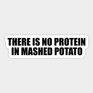 There is no protein in mashed potato, Funny Meme Sticker